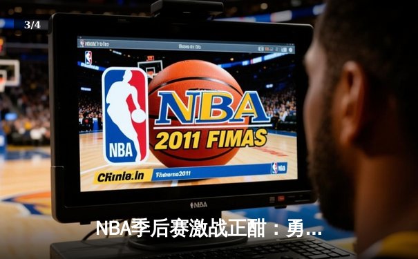 NBA季后赛激战正酣：勇士逆转湖人夺赛点 库里狂砍40分创纪录 - 3
