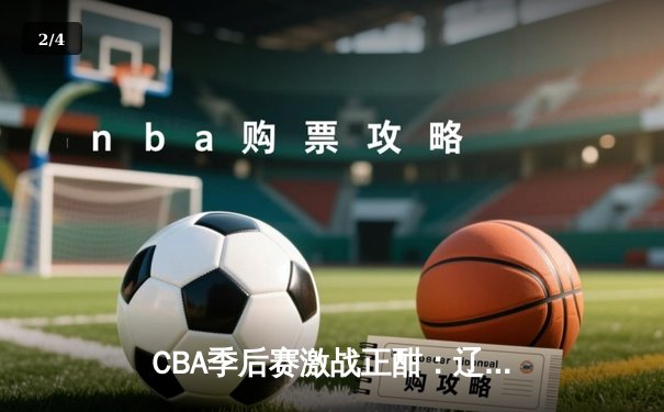 CBA季后赛激战正酣：辽宁本钢加时险胜广东宏远，赵继伟狂砍33分创纪录 - 2